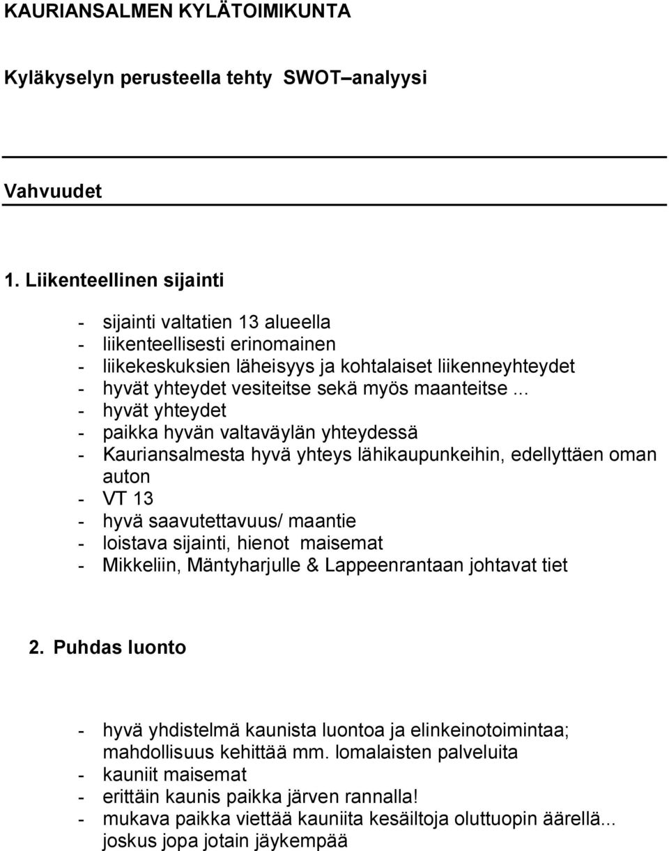 .. - hyvät yhteydet - paikka hyvän valtaväylän yhteydessä - Kauriansalmesta hyvä yhteys lähikaupunkeihin, edellyttäen oman auton - VT 13 - hyvä saavutettavuus/ maantie - loistava sijainti, hienot