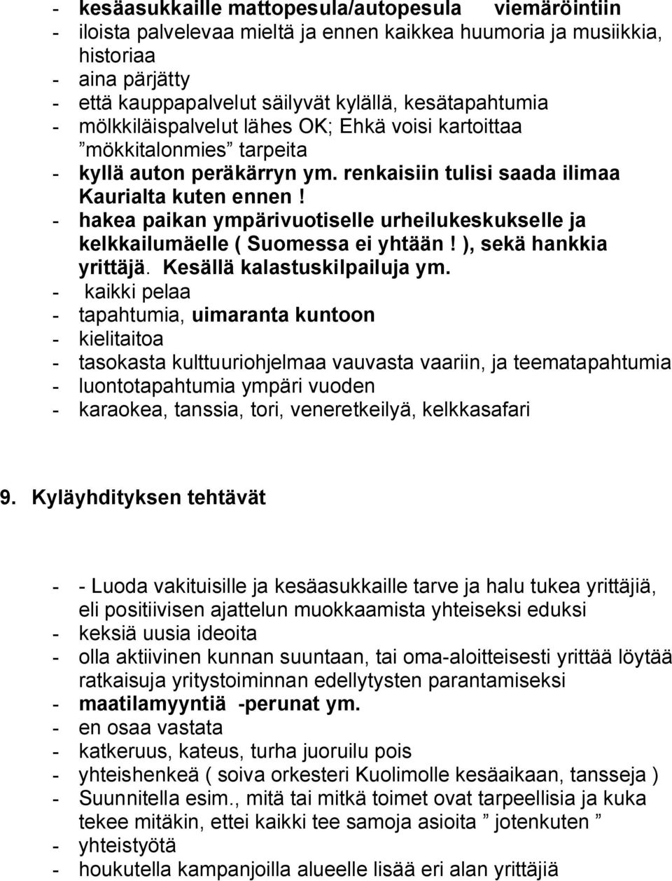 - hakea paikan ympärivuotiselle urheilukeskukselle ja kelkkailumäelle ( Suomessa ei yhtään! ), sekä hankkia yrittäjä. Kesällä kalastuskilpailuja ym.