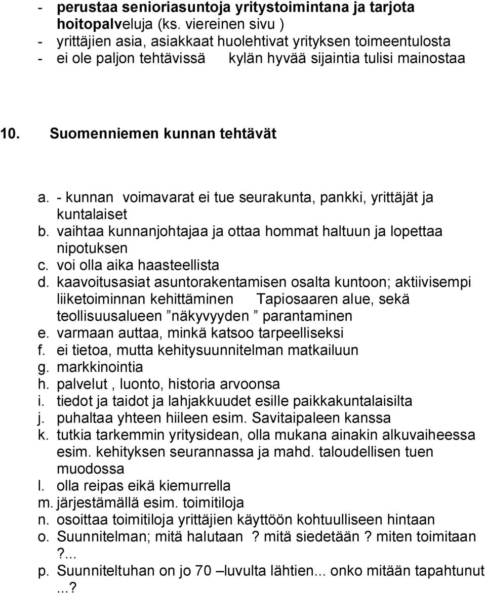 - kunnan voimavarat ei tue seurakunta, pankki, yrittäjät ja kuntalaiset b. vaihtaa kunnanjohtajaa ja ottaa hommat haltuun ja lopettaa nipotuksen c. voi olla aika haasteellista d.