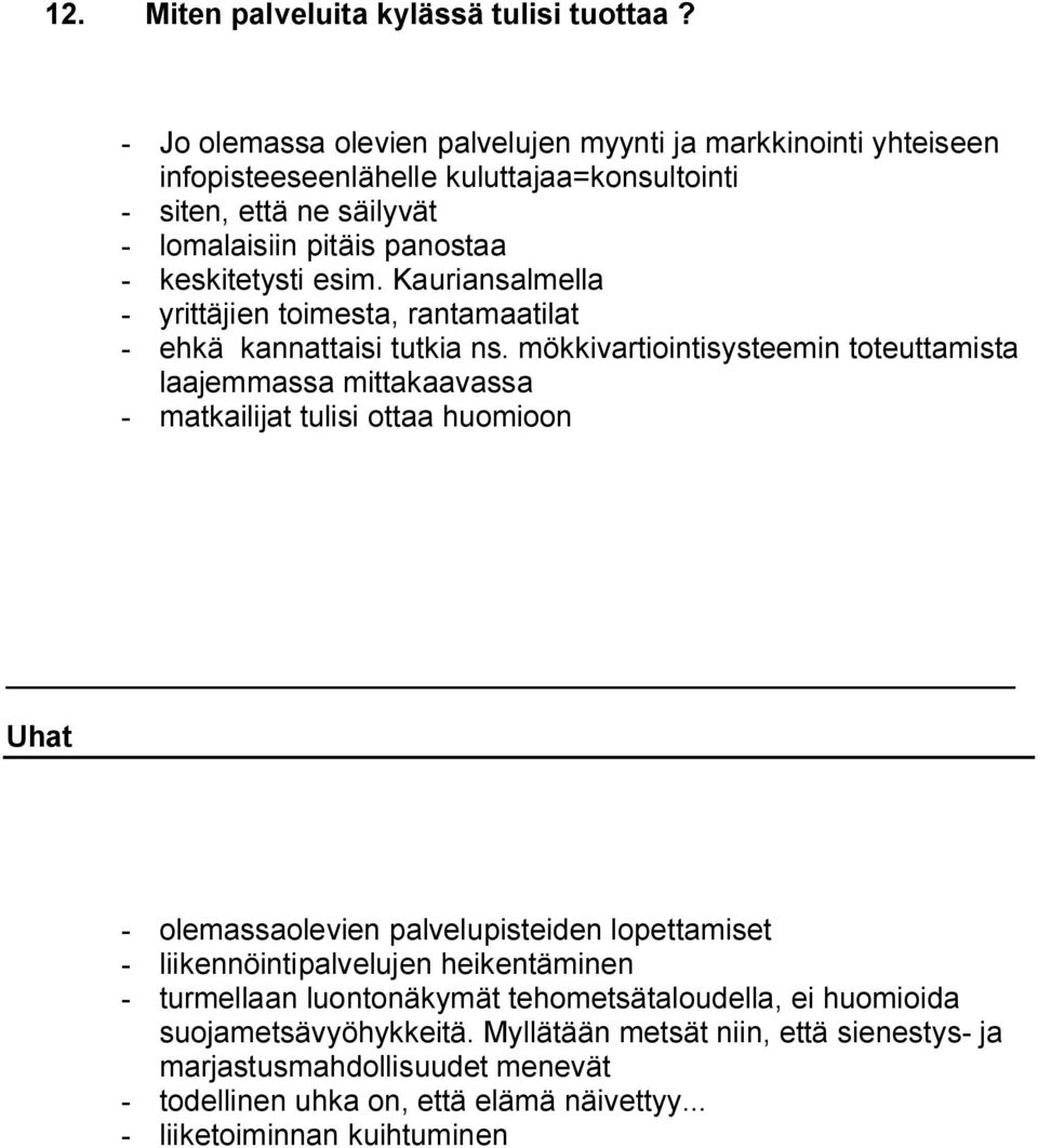 esim. Kauriansalmella - yrittäjien toimesta, rantamaatilat - ehkä kannattaisi tutkia ns.