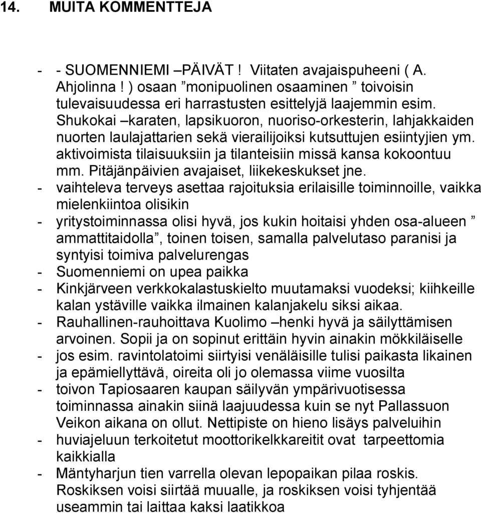 aktivoimista tilaisuuksiin ja tilanteisiin missä kansa kokoontuu mm. Pitäjänpäivien avajaiset, liikekeskukset jne.