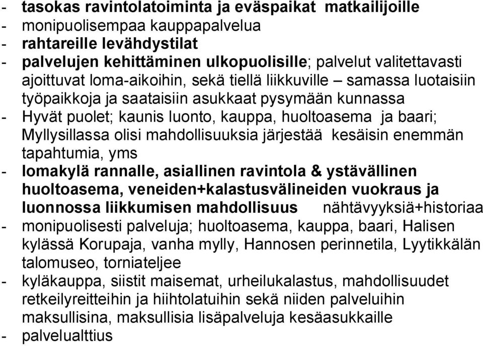 mahdollisuuksia järjestää kesäisin enemmän tapahtumia, yms - lomakylä rannalle, asiallinen ravintola & ystävällinen huoltoasema, veneiden+kalastusvälineiden vuokraus ja luonnossa liikkumisen