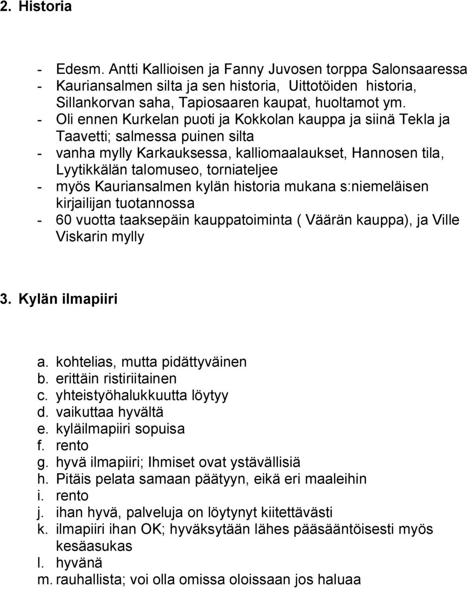 Kauriansalmen kylän historia mukana s:niemeläisen kirjailijan tuotannossa - 60 vuotta taaksepäin kauppatoiminta ( Väärän kauppa), ja Ville Viskarin mylly 3. Kylän ilmapiiri a.