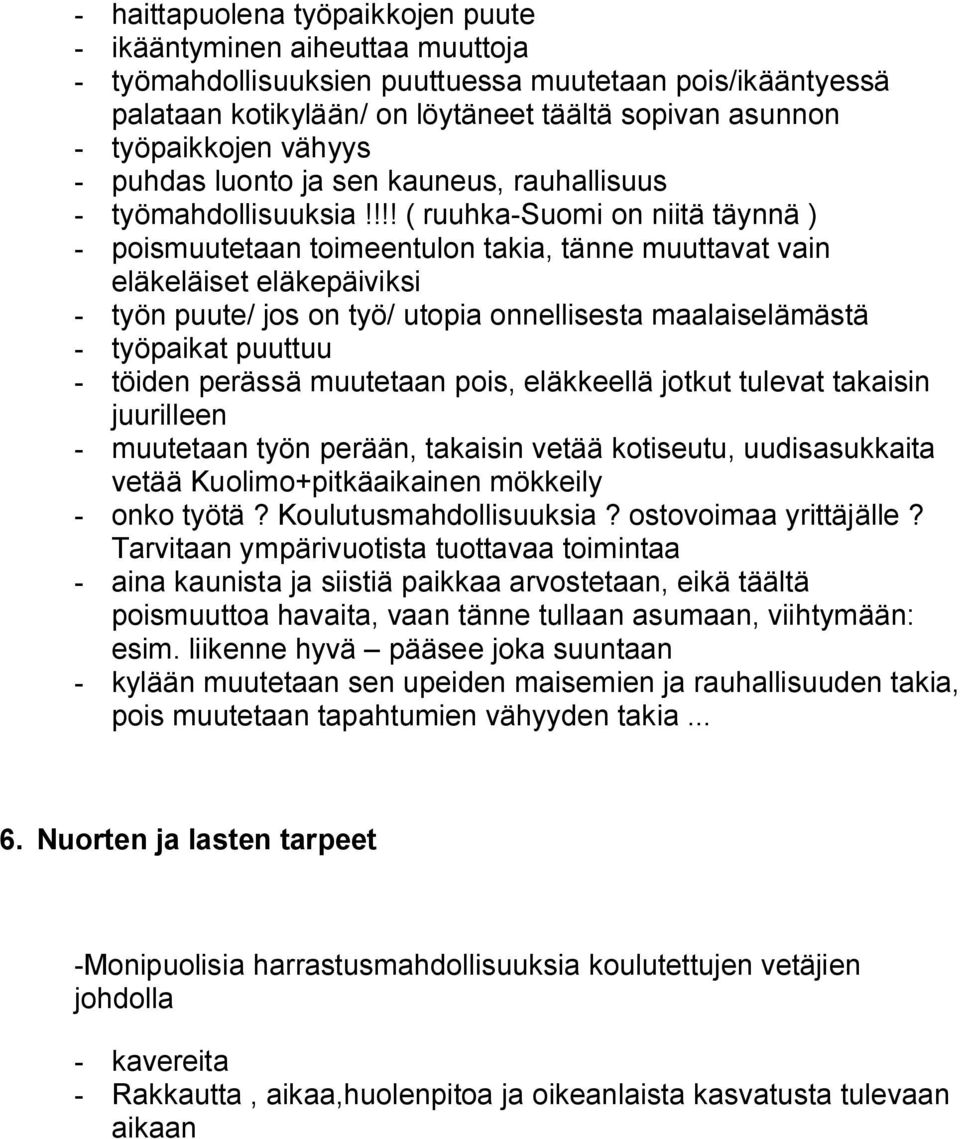 !!! ( ruuhka-suomi on niitä täynnä ) - poismuutetaan toimeentulon takia, tänne muuttavat vain eläkeläiset eläkepäiviksi - työn puute/ jos on työ/ utopia onnellisesta maalaiselämästä - työpaikat