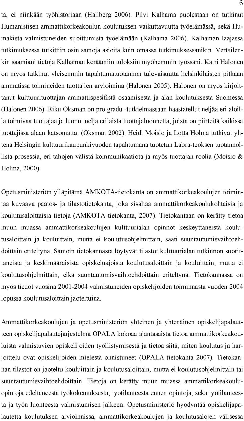 Kalhaman laajassa tutkimuksessa tutkittiin osin samoja asioita kuin omassa tutkimuksessanikin. Vertailenkin saamiani tietoja Kalhaman keräämiin tuloksiin myöhemmin työssäni.