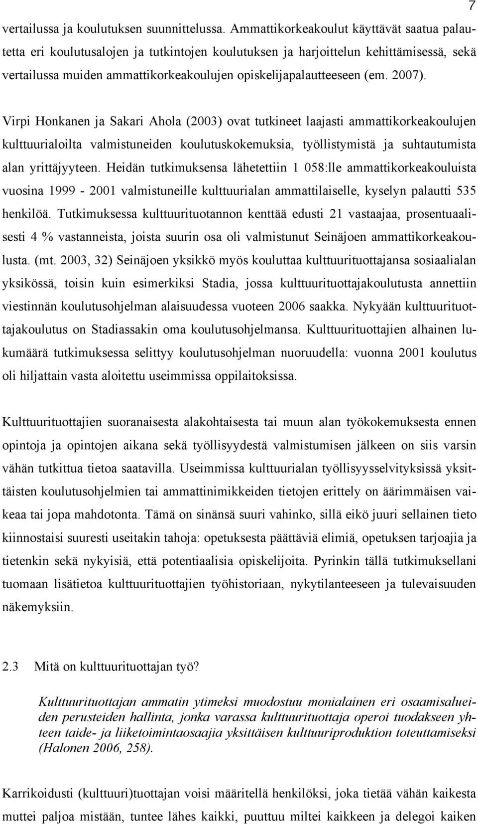 2007). Virpi Honkanen ja Sakari Ahola (2003) ovat tutkineet laajasti ammattikorkeakoulujen kulttuurialoilta valmistuneiden koulutuskokemuksia, työllistymistä ja suhtautumista alan yrittäjyyteen.