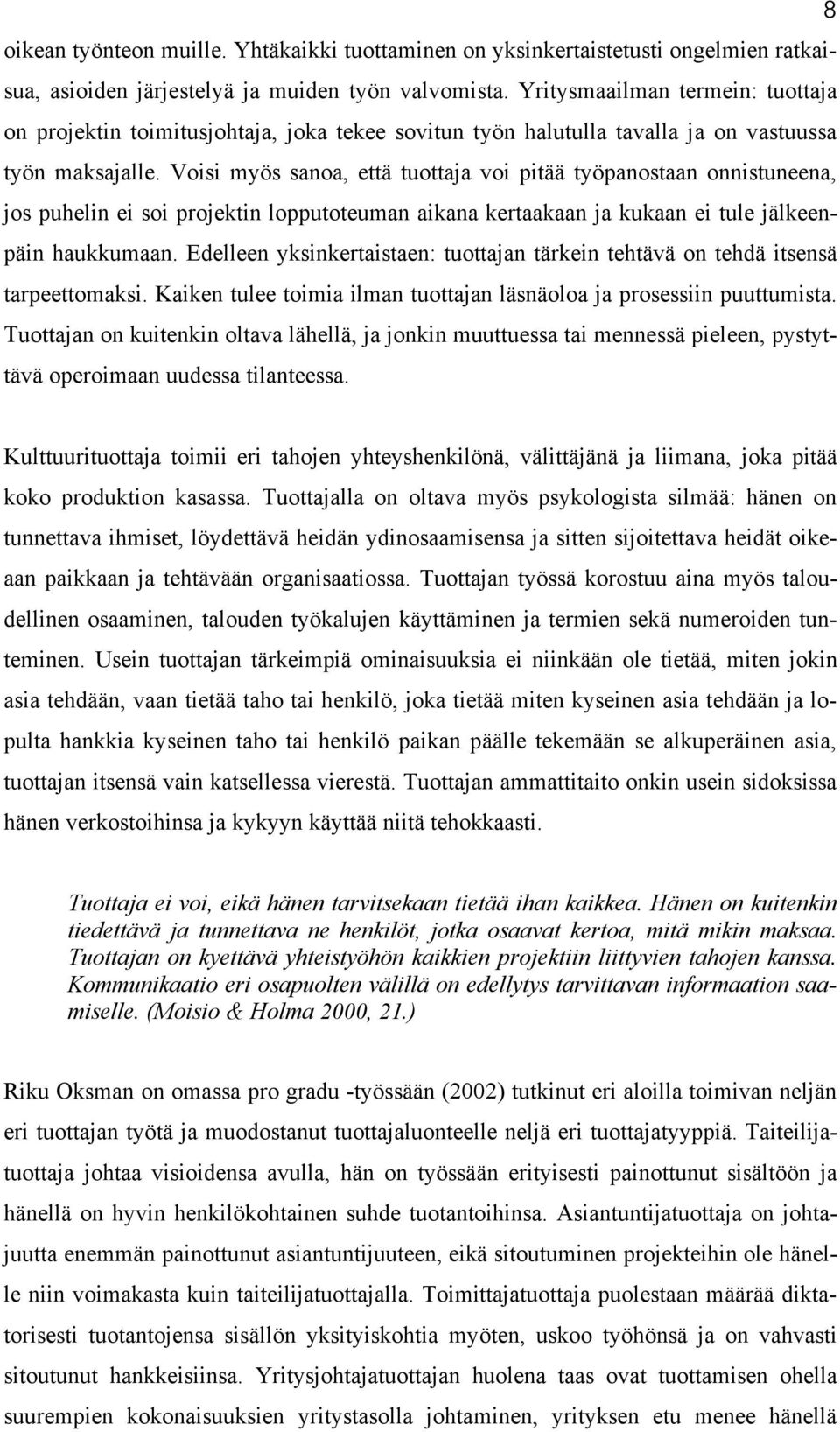 Voisi myös sanoa, että tuottaja voi pitää työpanostaan onnistuneena, jos puhelin ei soi projektin lopputoteuman aikana kertaakaan ja kukaan ei tule jälkeenpäin haukkumaan.