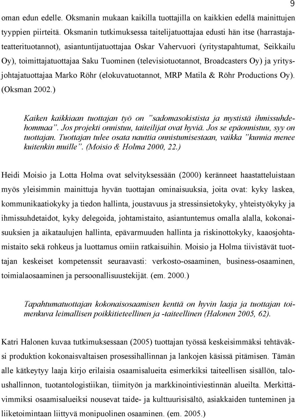 (televisiotuotannot, Broadcasters Oy) ja yritysjohtajatuottajaa Marko Röhr (elokuvatuotannot, MRP Matila & Röhr Productions Oy). (Oksman 2002.