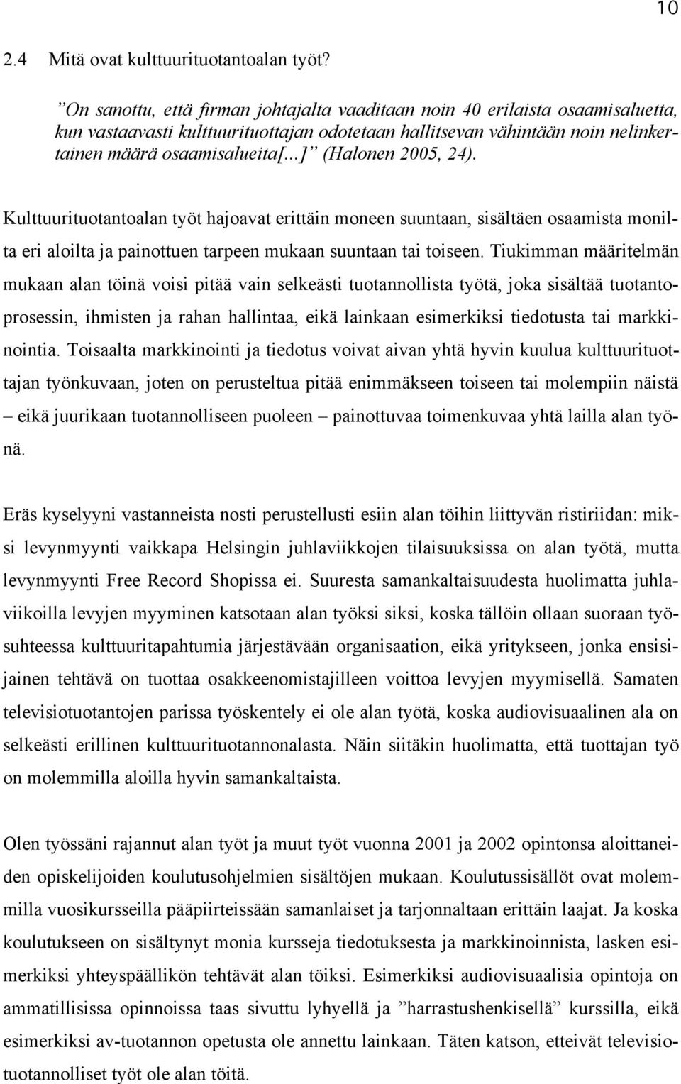 ..] (Halonen 2005, 24). Kulttuurituotantoalan työt hajoavat erittäin moneen suuntaan, sisältäen osaamista monilta eri aloilta ja painottuen tarpeen mukaan suuntaan tai toiseen.