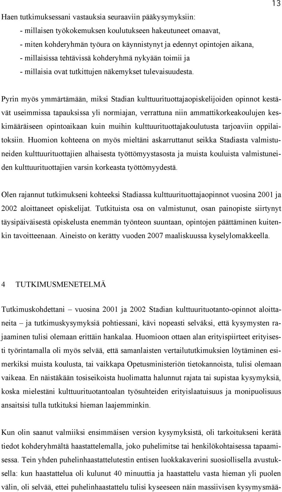 13 Pyrin myös ymmärtämään, miksi Stadian kulttuurituottajaopiskelijoiden opinnot kestävät useimmissa tapauksissa yli normiajan, verrattuna niin ammattikorkeakoulujen keskimääräiseen opintoaikaan kuin