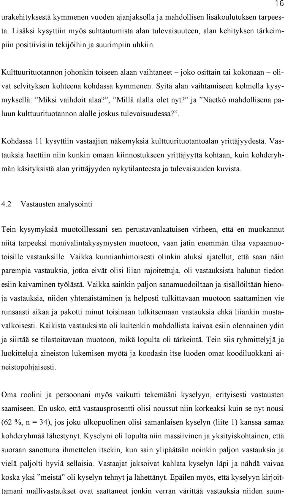 Kulttuurituotannon johonkin toiseen alaan vaihtaneet joko osittain tai kokonaan olivat selvityksen kohteena kohdassa kymmenen. Syitä alan vaihtamiseen kolmella kysymyksellä: Miksi vaihdoit alaa?