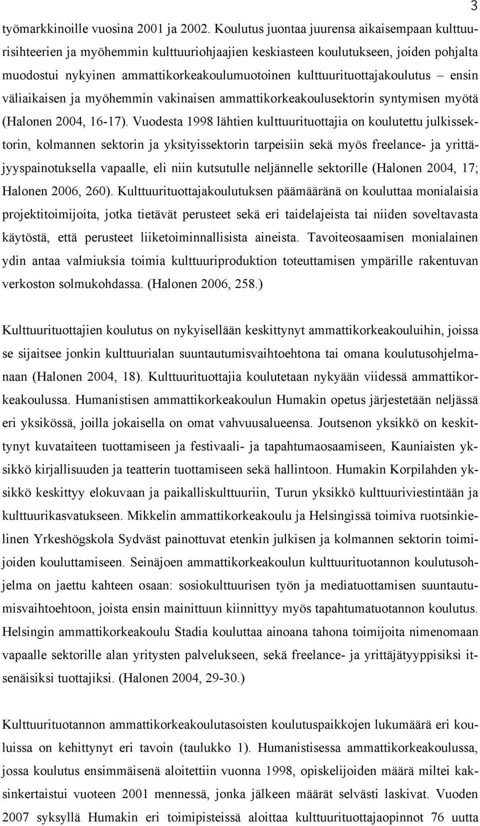 kulttuurituottajakoulutus ensin väliaikaisen ja myöhemmin vakinaisen ammattikorkeakoulusektorin syntymisen myötä (Halonen 2004, 16-17).