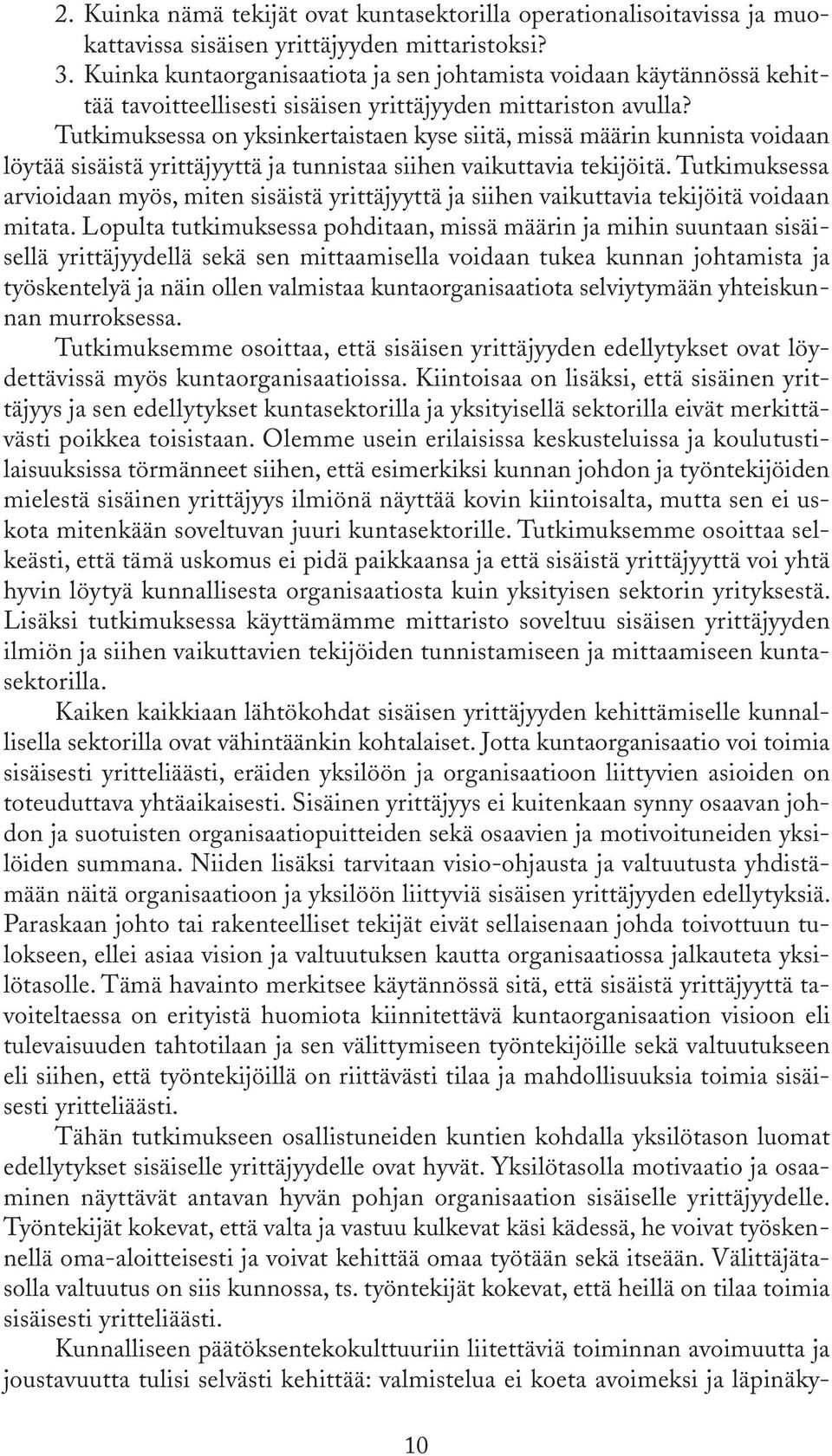 Tutkimuksessa on yksinkertaistaen kyse siitä, missä määrin kunnista voidaan löytää sisäistä yrittäjyyttä ja tunnistaa siihen vaikuttavia tekijöitä.