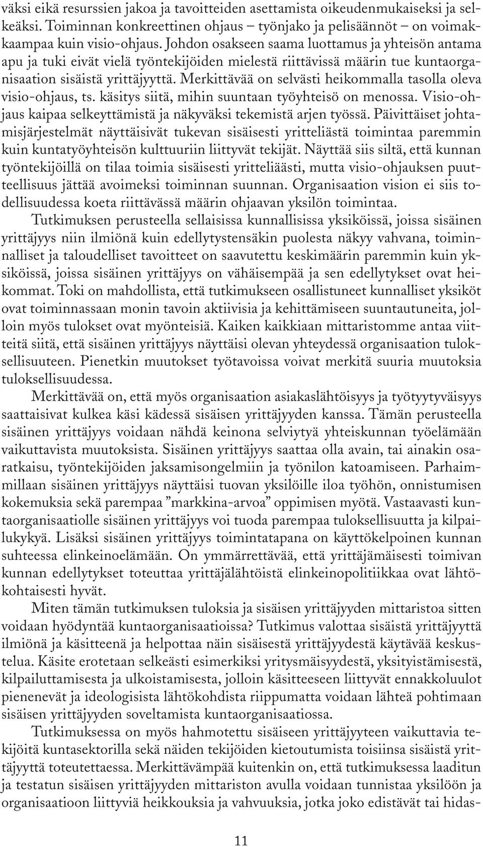 Merkittävää on selvästi heikommalla tasolla oleva visio-ohjaus, ts. käsitys siitä, mihin suuntaan työyhteisö on menossa. Visio-ohjaus kaipaa selkeyttämistä ja näkyväksi tekemistä arjen työssä.