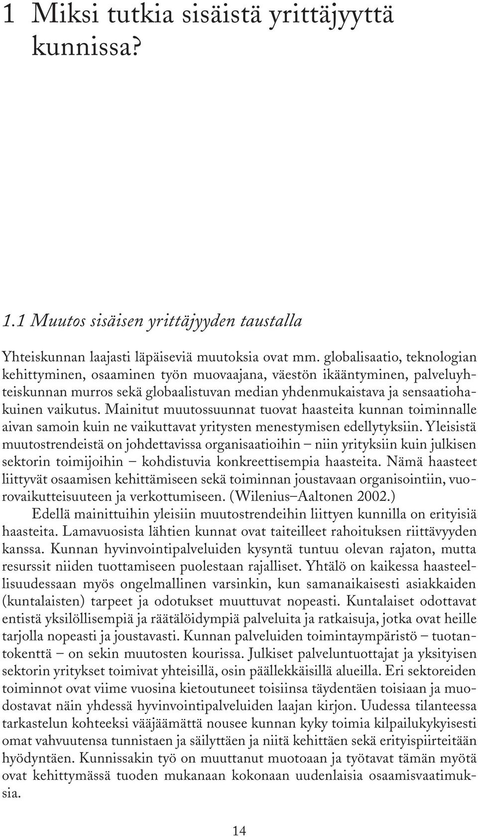 Mainitut muutossuunnat tuovat haasteita kunnan toiminnalle aivan samoin kuin ne vaikuttavat yritysten menestymisen edellytyksiin.