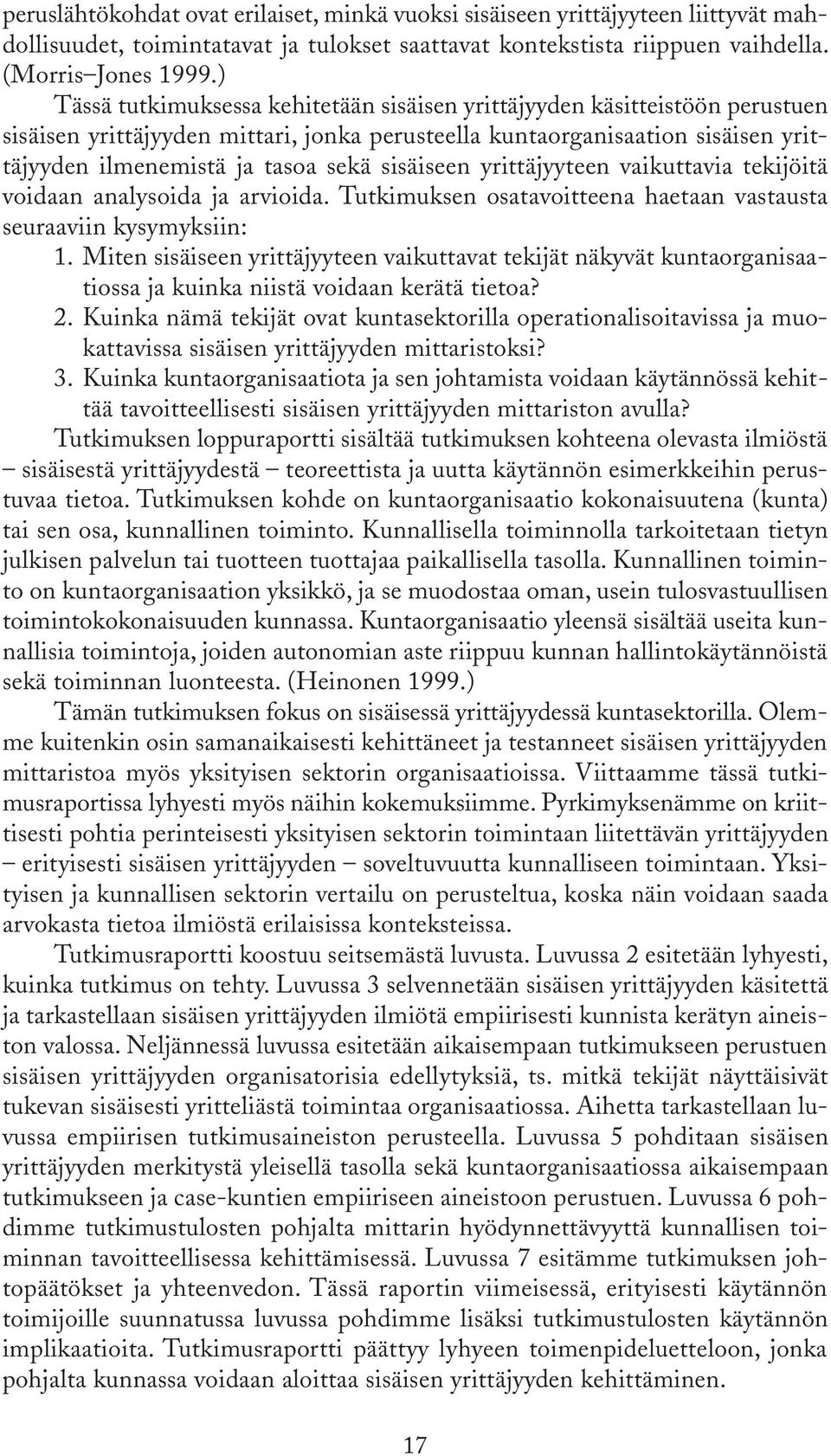 sisäiseen yrittäjyyteen vaikuttavia tekijöitä voidaan analysoida ja arvioida. Tutkimuksen osatavoitteena haetaan vastausta seuraaviin kysymyksiin: 1.