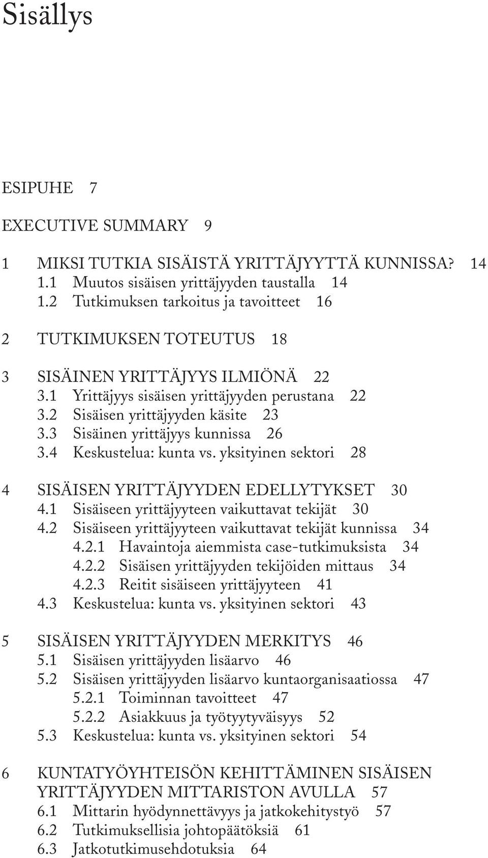 3 Sisäinen yrittäjyys kunnissa 26 3.4 Keskustelua: kunta vs. yksityinen sektori 28 4 SISÄISEN YRITTÄJYYDEN EDELLYTYKSET 30 4.1 Sisäiseen yrittäjyyteen vaikuttavat tekijät 30 4.