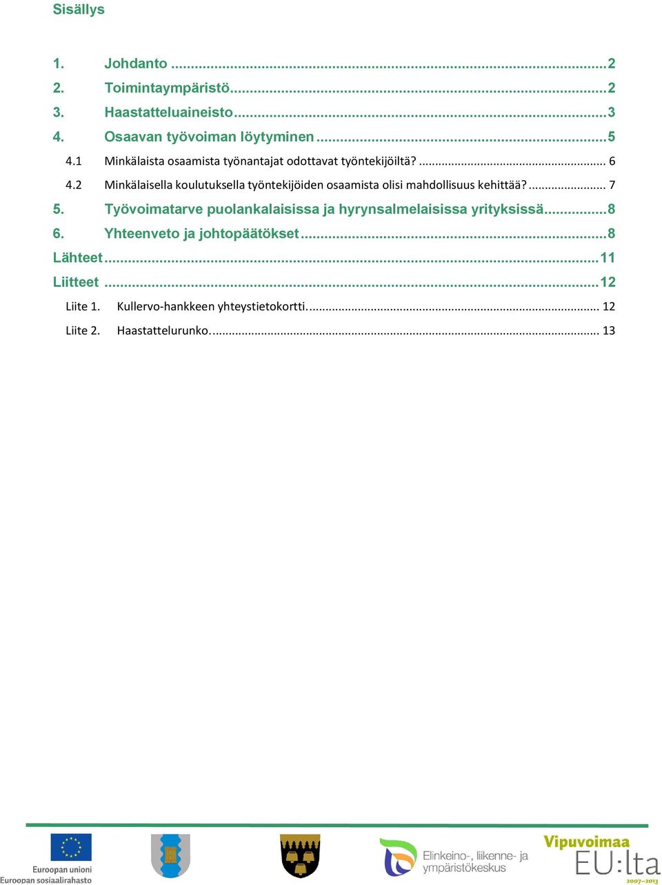 2 Minkälaisella koulutuksella työntekijöiden osaamista olisi mahdollisuus kehittää?... 7 5.