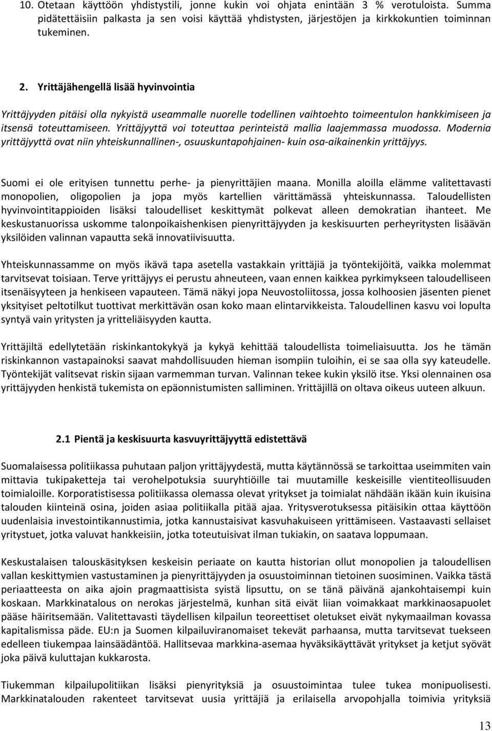 Yrittäjyyttä voi toteuttaa perinteistä mallia laajemmassa muodossa. Modernia yrittäjyyttä ovat niin yhteiskunnallinen-, osuuskuntapohjainen- kuin osa-aikainenkin yrittäjyys.