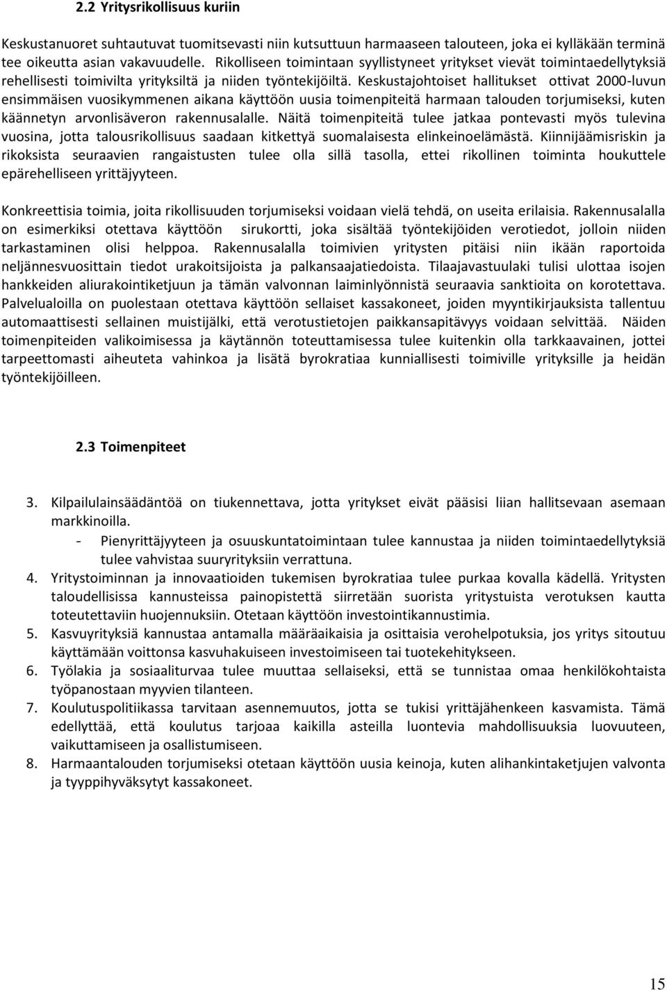 Keskustajohtoiset hallitukset ottivat 2000-luvun ensimmäisen vuosikymmenen aikana käyttöön uusia toimenpiteitä harmaan talouden torjumiseksi, kuten käännetyn arvonlisäveron rakennusalalle.