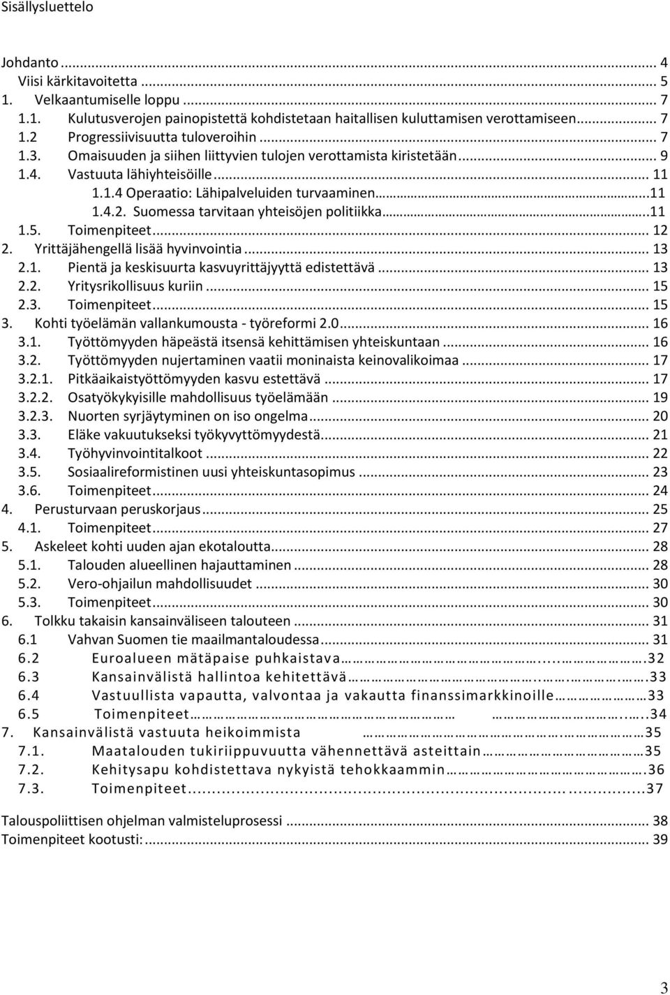 Suomessa tarvitaan yhteisöjen politiikka....11 1.5. Toimenpiteet... 12 2. Yrittäjähengellä lisää hyvinvointia... 13 2.1. Pientä ja keskisuurta kasvuyrittäjyyttä edistettävä... 13 2.2. Yritysrikollisuus kuriin.