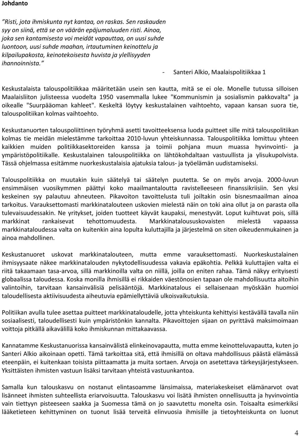 - Santeri Alkio, Maalaispolitiikkaa 1 Keskustalaista talouspolitiikkaa määritetään usein sen kautta, mitä se ei ole.