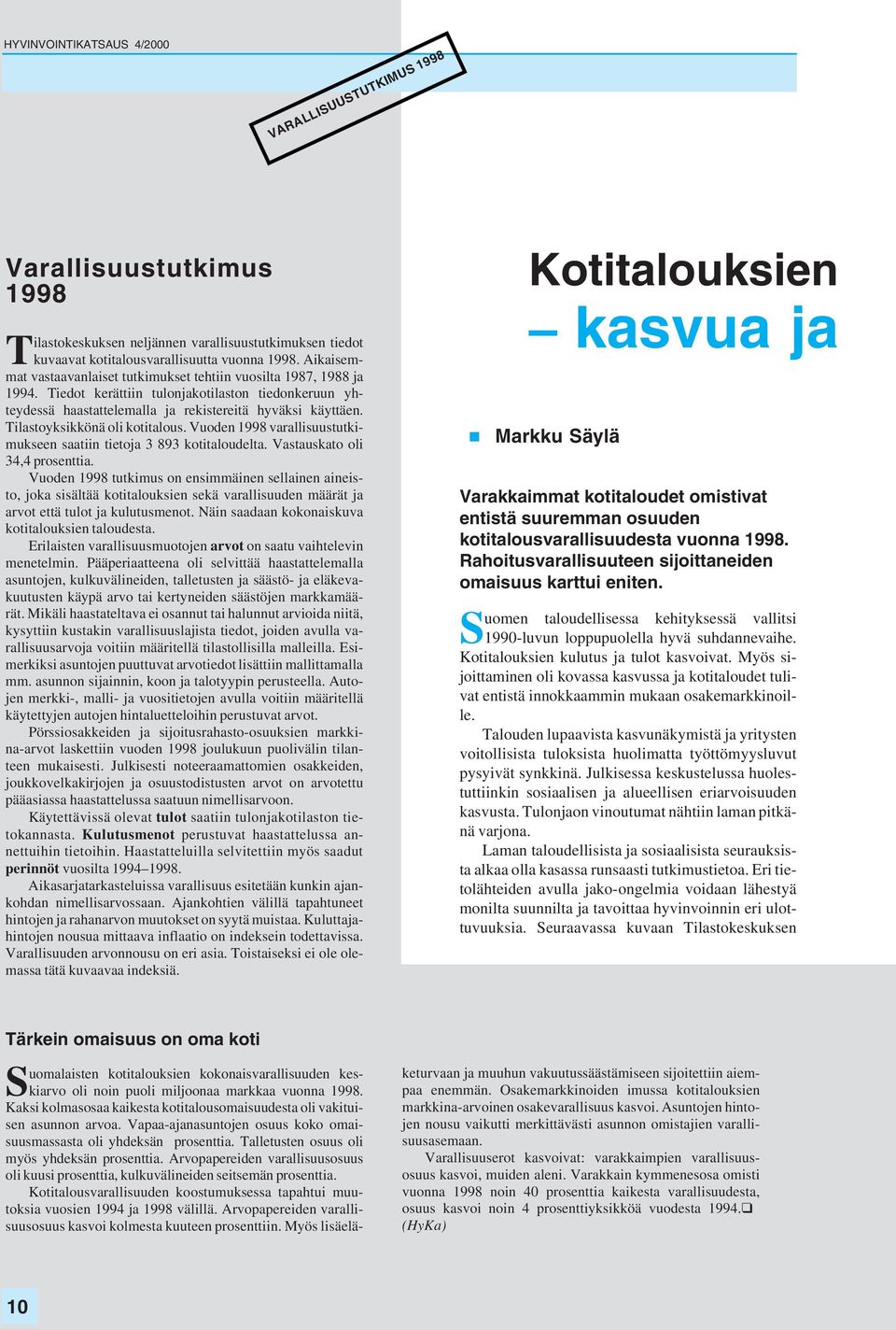 Tilastoyksikkönä oli kotitalous. Vuoden 998 varallisuustutkimukseen saatiin tietoja 3 893 kotitaloudelta. Vastauskato oli 3, prosenttia.