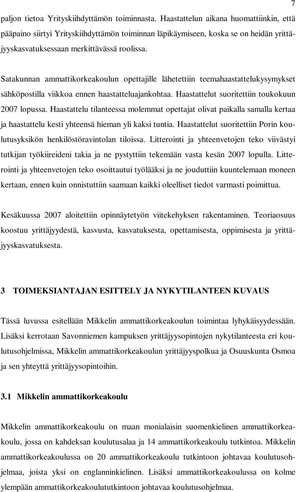 Satakunnan ammattikorkeakoulun opettajille lähetettiin teemahaastattelukysymykset sähköpostilla viikkoa ennen haastatteluajankohtaa. Haastattelut suoritettiin toukokuun 2007 lopussa.