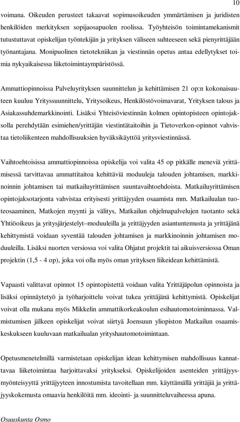 Monipuolinen tietotekniikan ja viestinnän opetus antaa edellytykset toimia nykyaikaisessa liiketoimintaympäristössä.