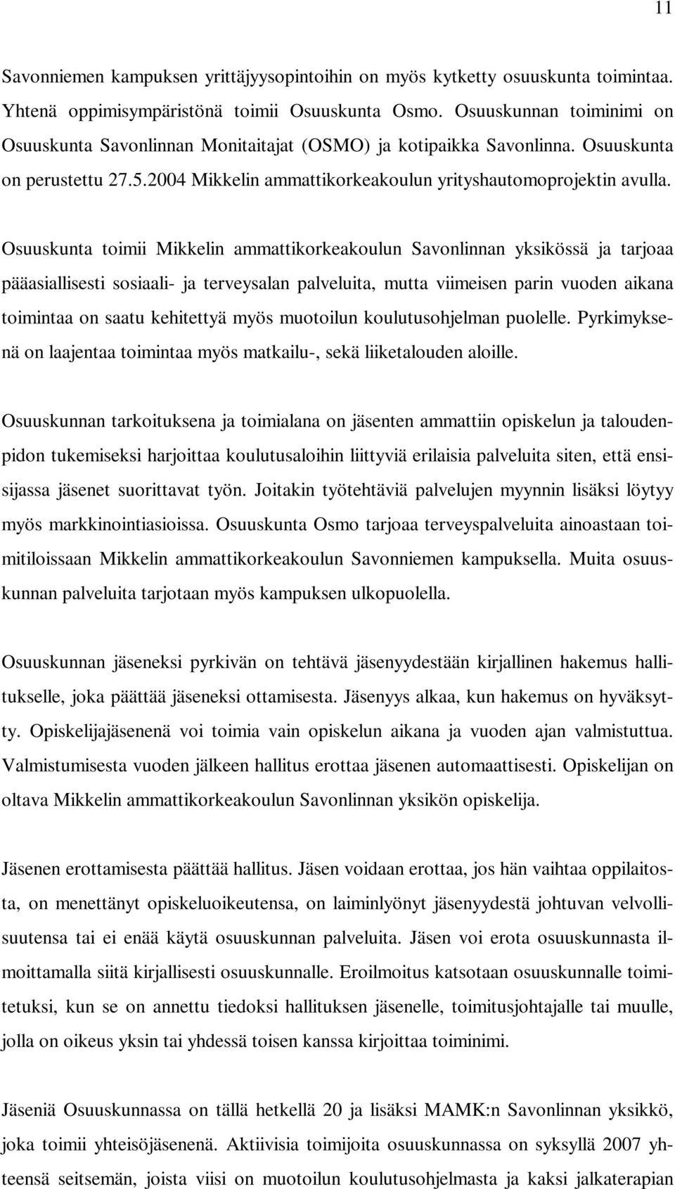 Osuuskunta toimii Mikkelin ammattikorkeakoulun Savonlinnan yksikössä ja tarjoaa pääasiallisesti sosiaali- ja terveysalan palveluita, mutta viimeisen parin vuoden aikana toimintaa on saatu kehitettyä