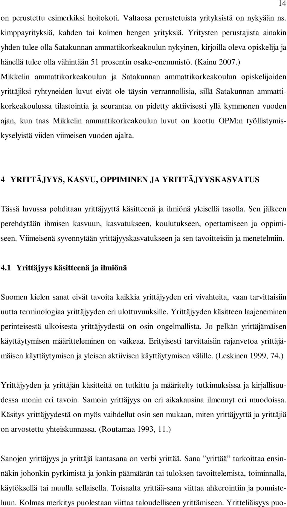 ) Mikkelin ammattikorkeakoulun ja Satakunnan ammattikorkeakoulun opiskelijoiden yrittäjiksi ryhtyneiden luvut eivät ole täysin verrannollisia, sillä Satakunnan ammattikorkeakoulussa tilastointia ja