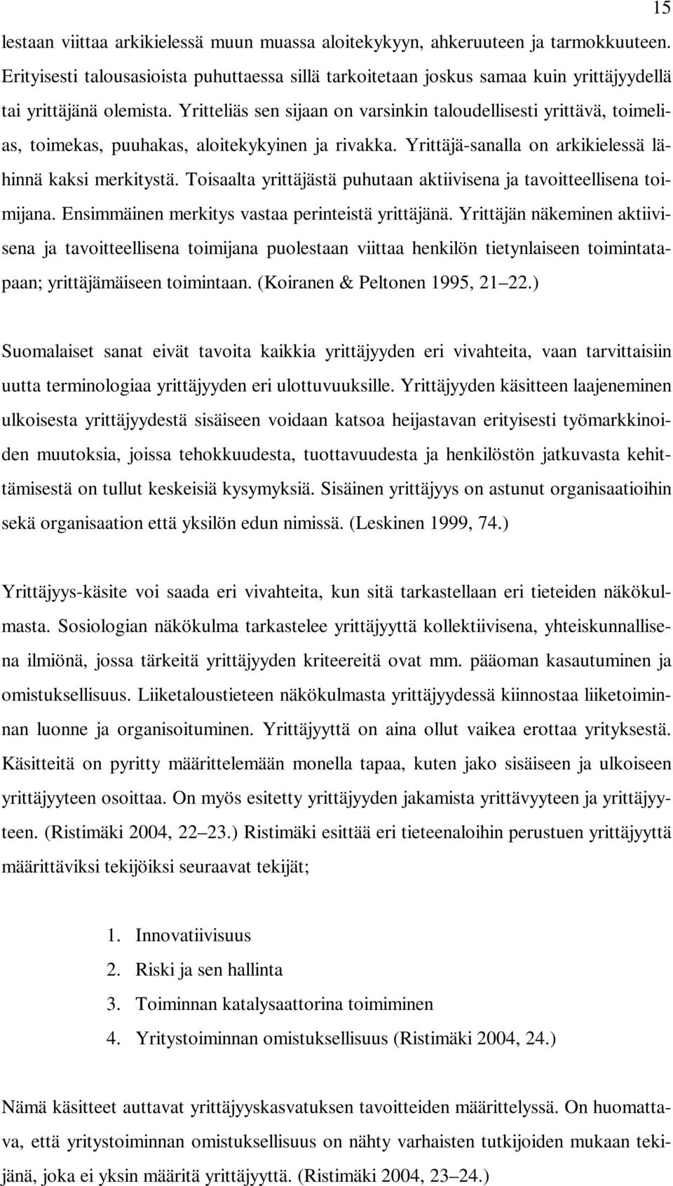 Yritteliäs sen sijaan on varsinkin taloudellisesti yrittävä, toimelias, toimekas, puuhakas, aloitekykyinen ja rivakka. Yrittäjä-sanalla on arkikielessä lähinnä kaksi merkitystä.