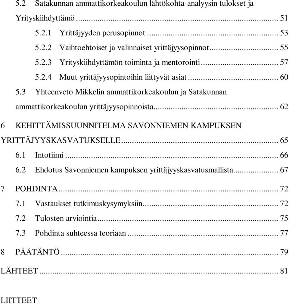 3 Yhteenveto Mikkelin ammattikorkeakoulun ja Satakunnan ammattikorkeakoulun yrittäjyysopinnoista... 62 6 KEHITTÄMISSUUNNITELMA SAVONNIEMEN KAMPUKSEN YRITTÄJYYSKASVATUKSELLE... 65 6.