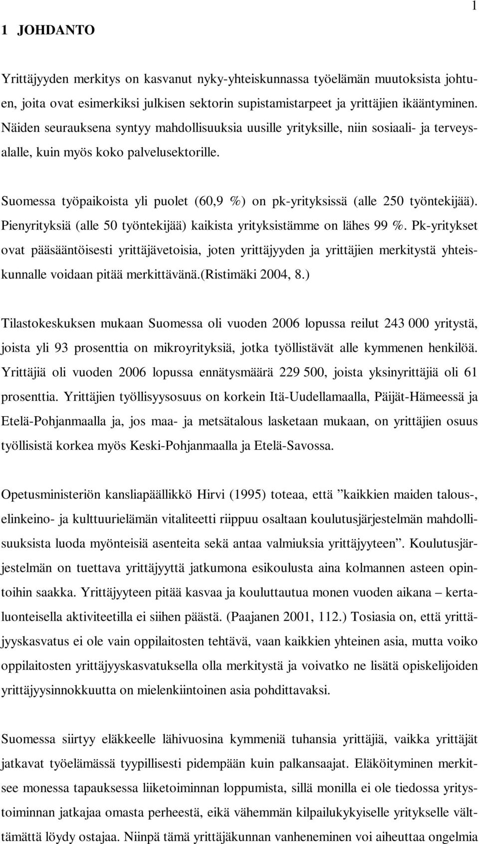 Suomessa työpaikoista yli puolet (60,9 %) on pk-yrityksissä (alle 250 työntekijää). Pienyrityksiä (alle 50 työntekijää) kaikista yrityksistämme on lähes 99 %.