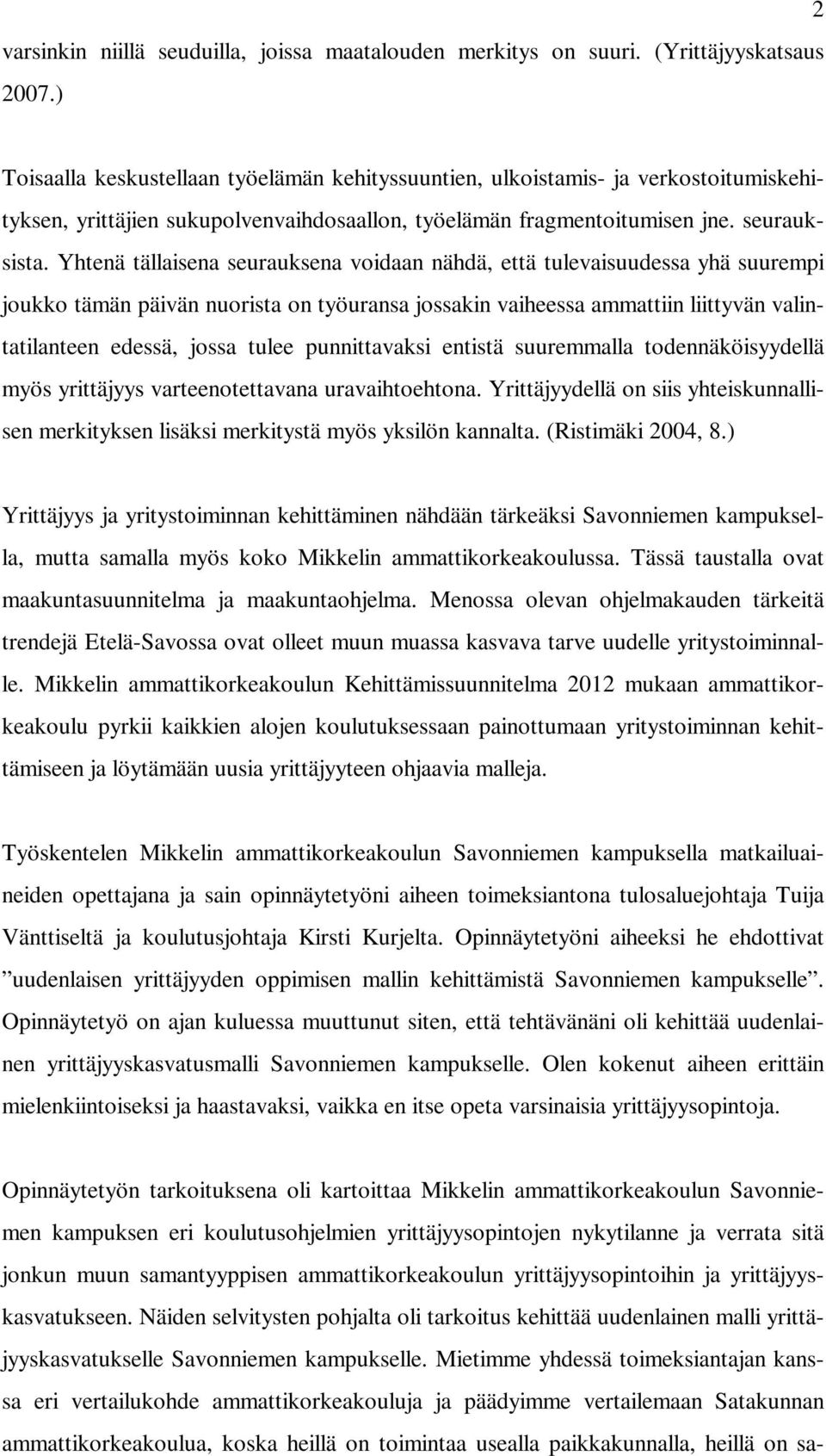 Yhtenä tällaisena seurauksena voidaan nähdä, että tulevaisuudessa yhä suurempi joukko tämän päivän nuorista on työuransa jossakin vaiheessa ammattiin liittyvän valintatilanteen edessä, jossa tulee