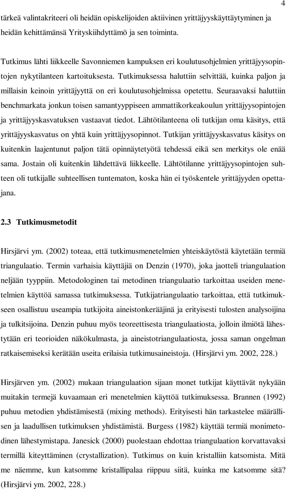 Tutkimuksessa haluttiin selvittää, kuinka paljon ja millaisin keinoin yrittäjyyttä on eri koulutusohjelmissa opetettu.