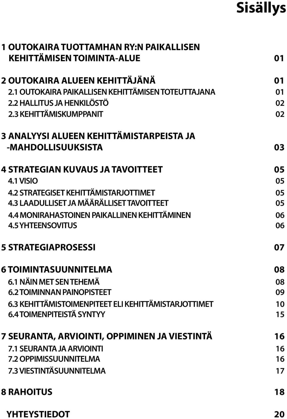 3 LAADULLISET JA MÄÄRÄLLISET TAVOITTEET 4.4 MONIRAHASTOINEN PAIKALLINEN KEHITTÄMINEN 4.5 YHTEENSOVITUS 5 STRATEGIAPROSESSI 6 TOIMINTASUUNNITELMA 6.1 NÄIN MET SEN TEHEMÄ 6.2 TOIMINNAN PAINOPISTEET 6.