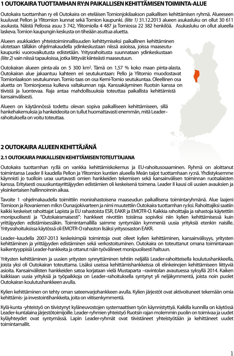 Näistä Pellossa asuu 3 742, Ylitorniolla 4 487 ja Torniossa 22 382 henkilöä. Asukasluku on ollut alueella laskeva. Tornion kaupungin keskusta on tiheään asuttua aluetta.