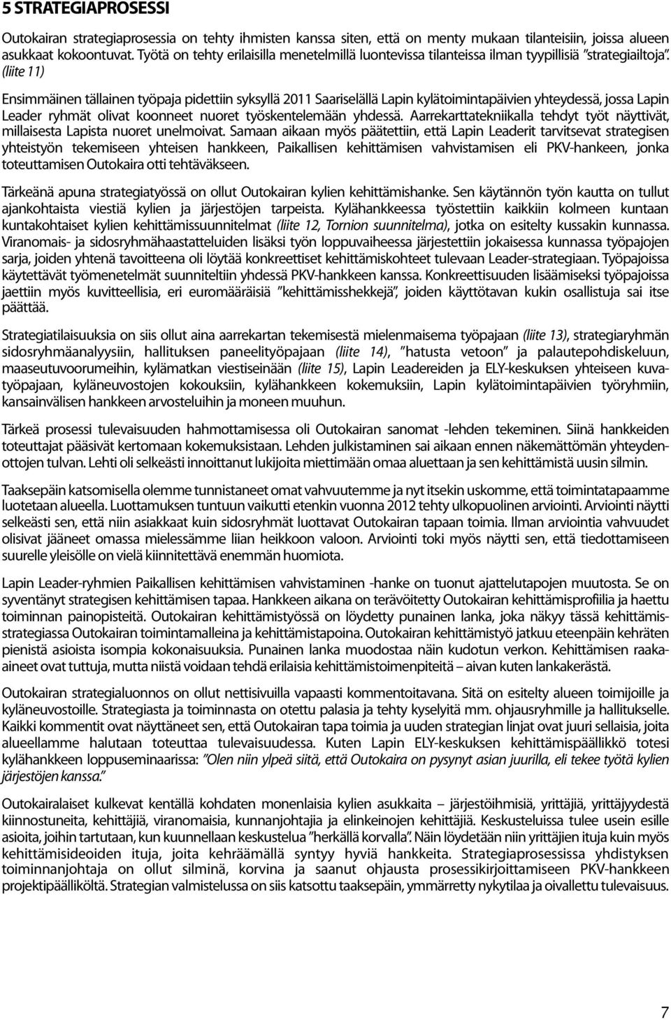 (liite 11) Ensimmäinen tällainen työpaja pidettiin syksyllä 2011 Saariselällä Lapin kylätoimintapäivien yhteydessä, jossa Lapin Leader ryhmät olivat koonneet nuoret työskentelemään yhdessä.