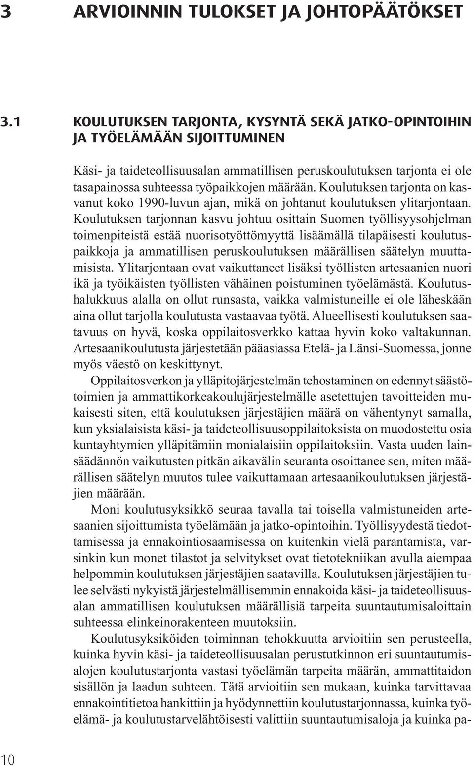 määrään. Koulutuksen tarjonta on kasvanut koko 1990-luvun ajan, mikä on johtanut koulutuksen ylitarjontaan.