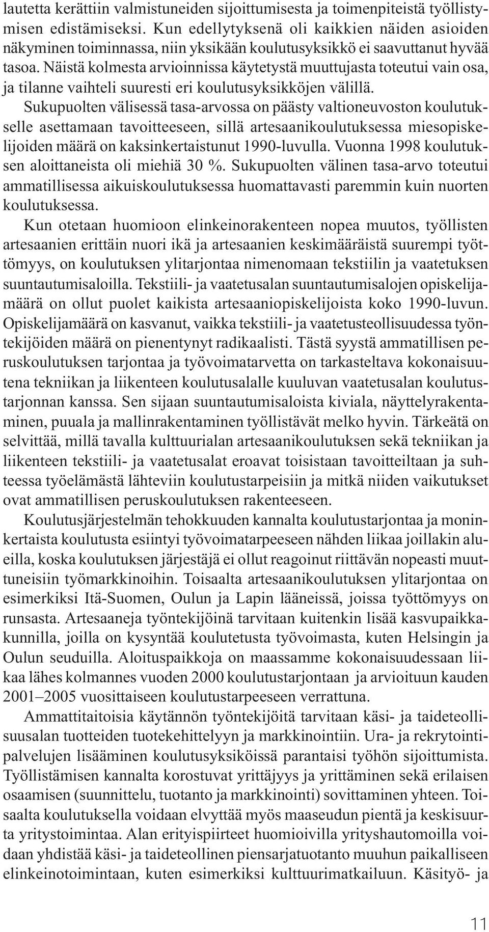 Näistä kolmesta arvioinnissa käytetystä muuttujasta toteutui vain osa, ja tilanne vaihteli suuresti eri koulutusyksikköjen välillä.