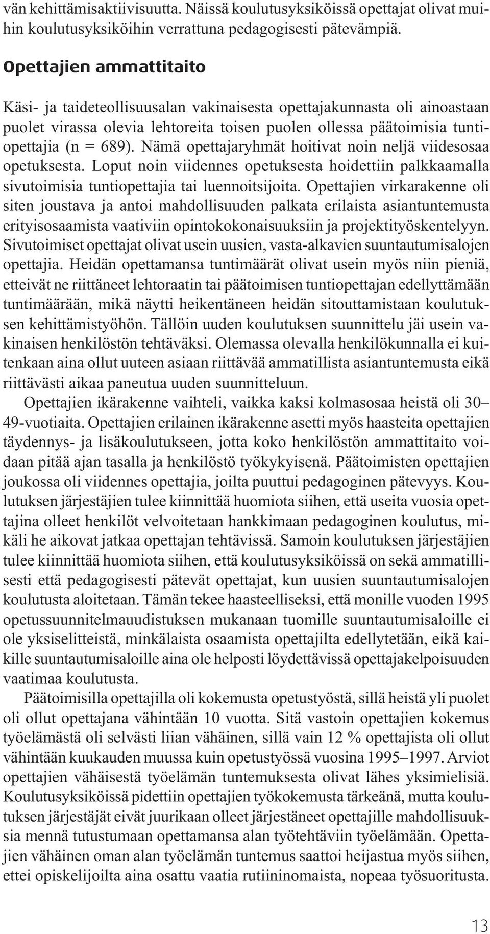 Nämä opettajaryhmät hoitivat noin neljä viidesosaa opetuksesta. Loput noin viidennes opetuksesta hoidettiin palkkaamalla sivutoimisia tuntiopettajia tai luennoitsijoita.