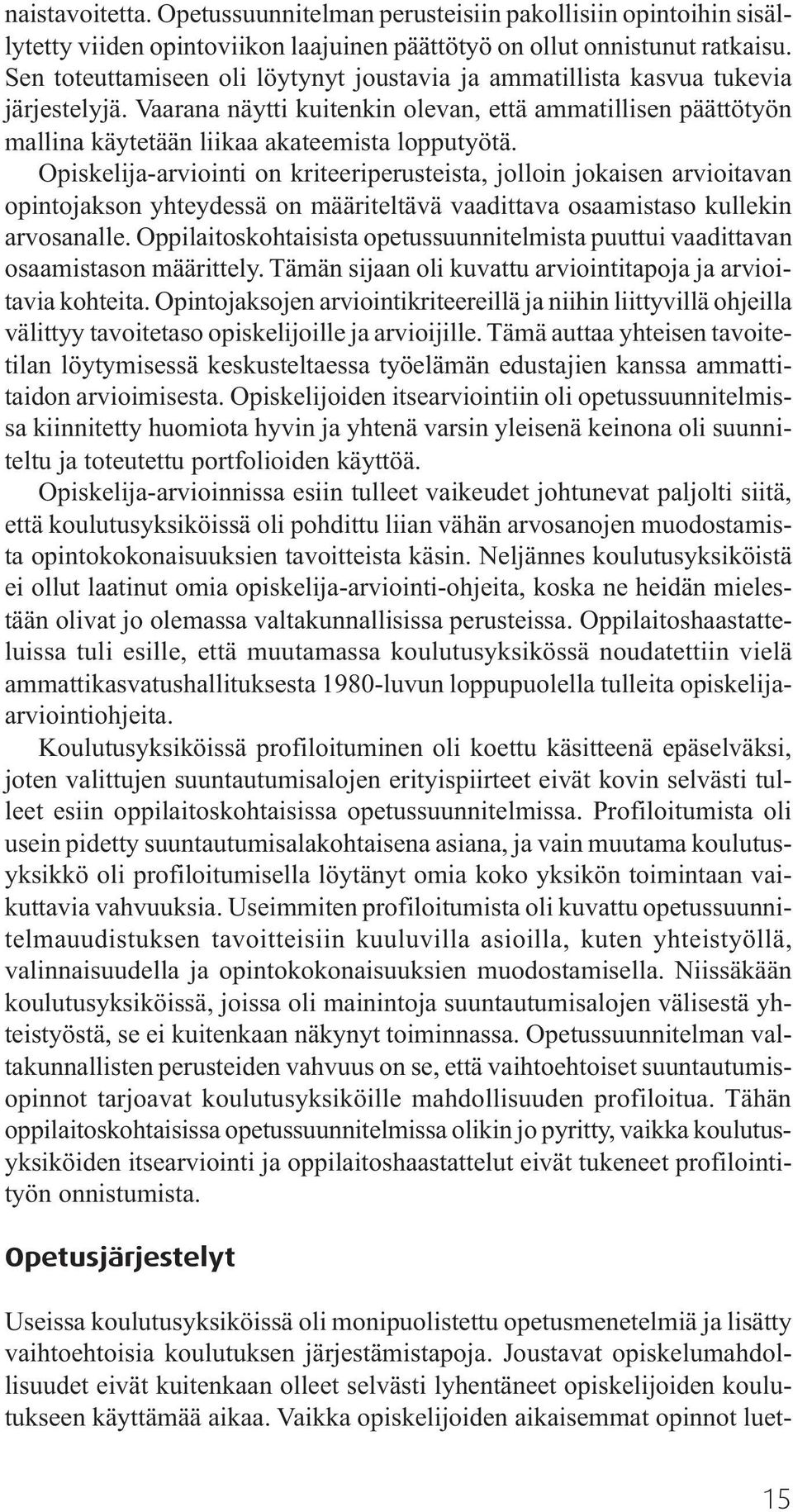 Opiskelija-arviointi on kriteeriperusteista, jolloin jokaisen arvioitavan opintojakson yhteydessä on määriteltävä vaadittava osaamistaso kullekin arvosanalle.