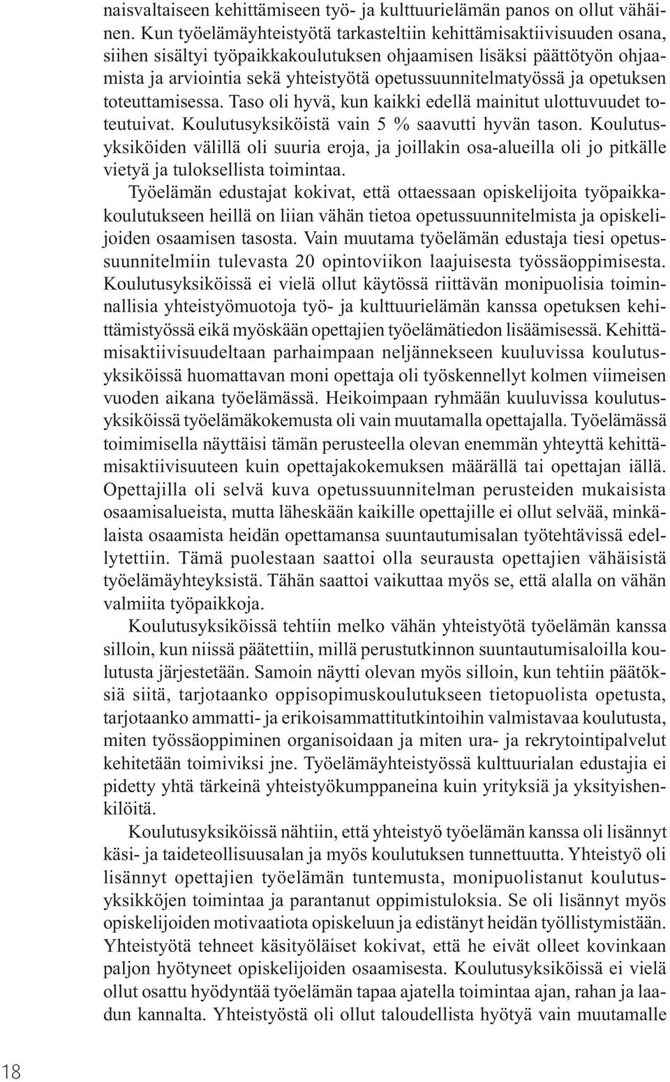 opetussuunnitelmatyössä ja opetuksen toteuttamisessa. Taso oli hyvä, kun kaikki edellä mainitut ulottuvuudet toteutuivat. Koulutusyksiköistä vain 5 % saavutti hyvän tason.