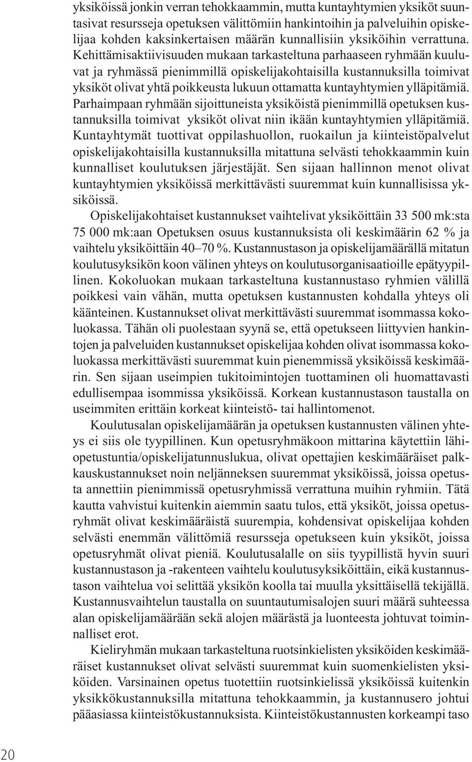 Kehittämisaktiivisuuden mukaan tarkasteltuna parhaaseen ryhmään kuuluvat ja ryhmässä pienimmillä opiskelijakohtaisilla kustannuksilla toimivat yksiköt olivat yhtä poikkeusta lukuun ottamatta