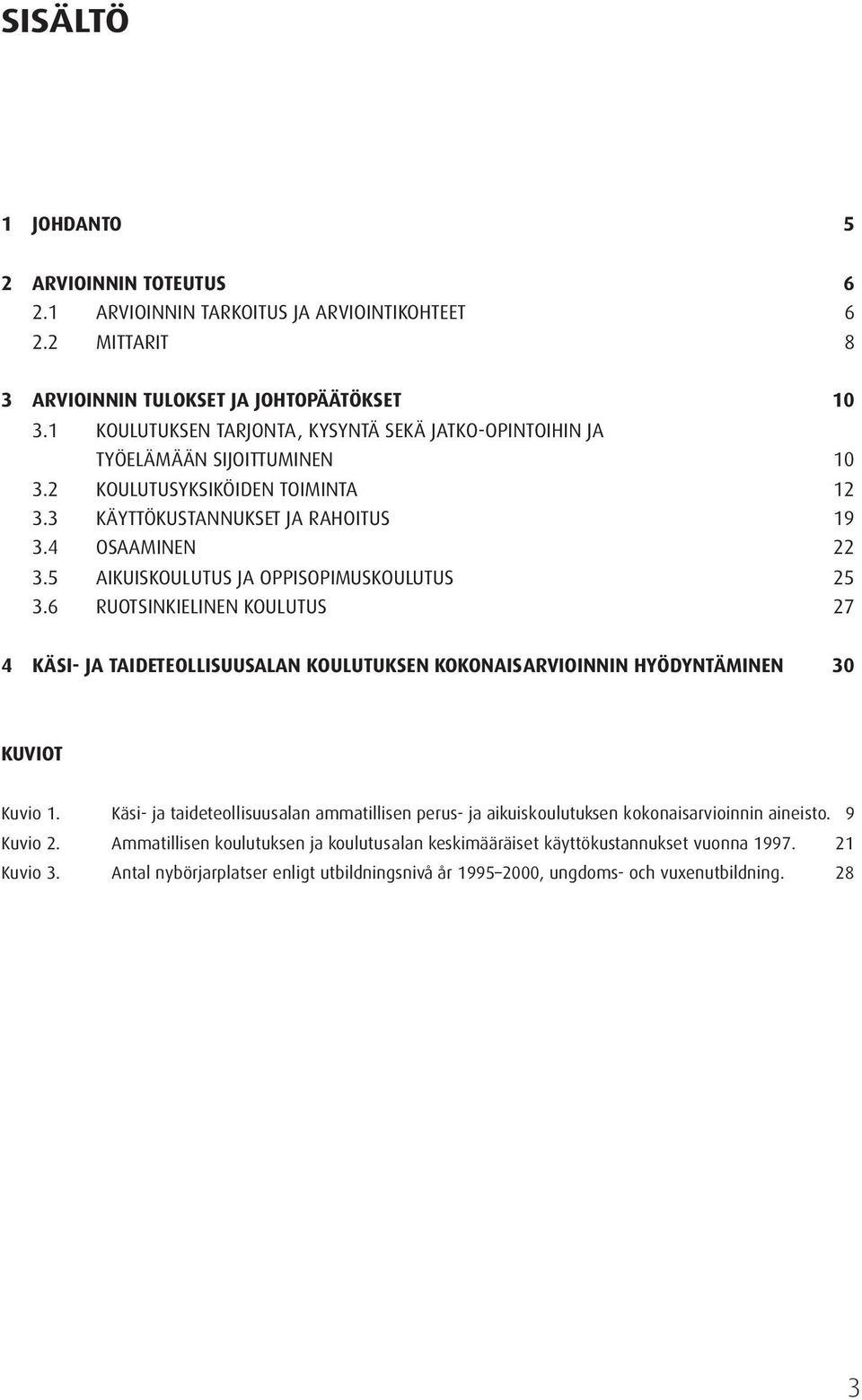 5 AIKUISKOULUTUS JA OPPISOPIMUSKOULUTUS 25 3.6 RUOTSINKIELINEN KOULUTUS 27 4 KÄSI- JA TAIDETEOLLISUUSALAN KOULUTUKSEN KOKONAISARVIOINNIN HYÖDYNTÄMINEN 30 KUVIOT Kuvio 1.