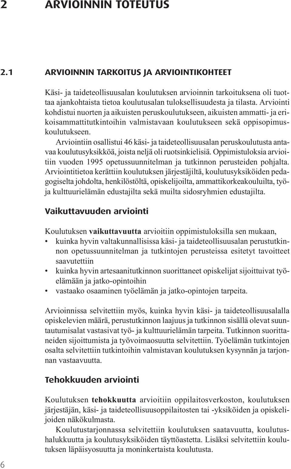 Arviointi kohdistui nuorten ja aikuisten peruskoulutukseen, aikuisten ammatti- ja erikoisammattitutkintoihin valmistavaan koulutukseen sekä oppisopimuskoulutukseen.