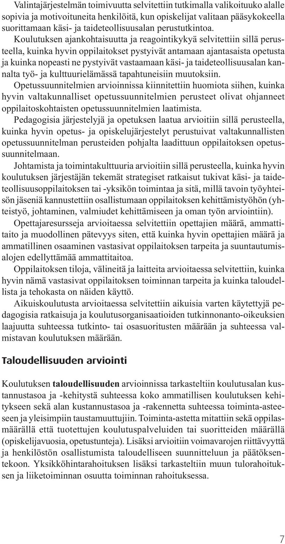 Koulutuksen ajankohtaisuutta ja reagointikykyä selvitettiin sillä perusteella, kuinka hyvin oppilaitokset pystyivät antamaan ajantasaista opetusta ja kuinka nopeasti ne pystyivät vastaamaan käsi- ja