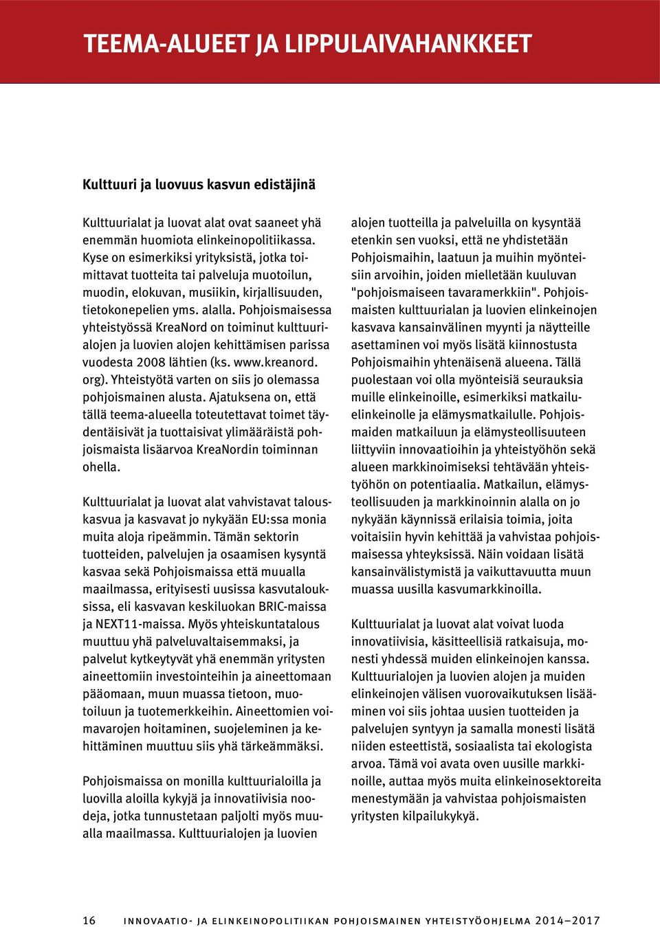 Pohjoismaisessa yhteistyössä KreaNord on toiminut kulttuurialojen ja luovien alojen kehittämisen parissa vuodesta 2008 lähtien (ks. www.kreanord. org).