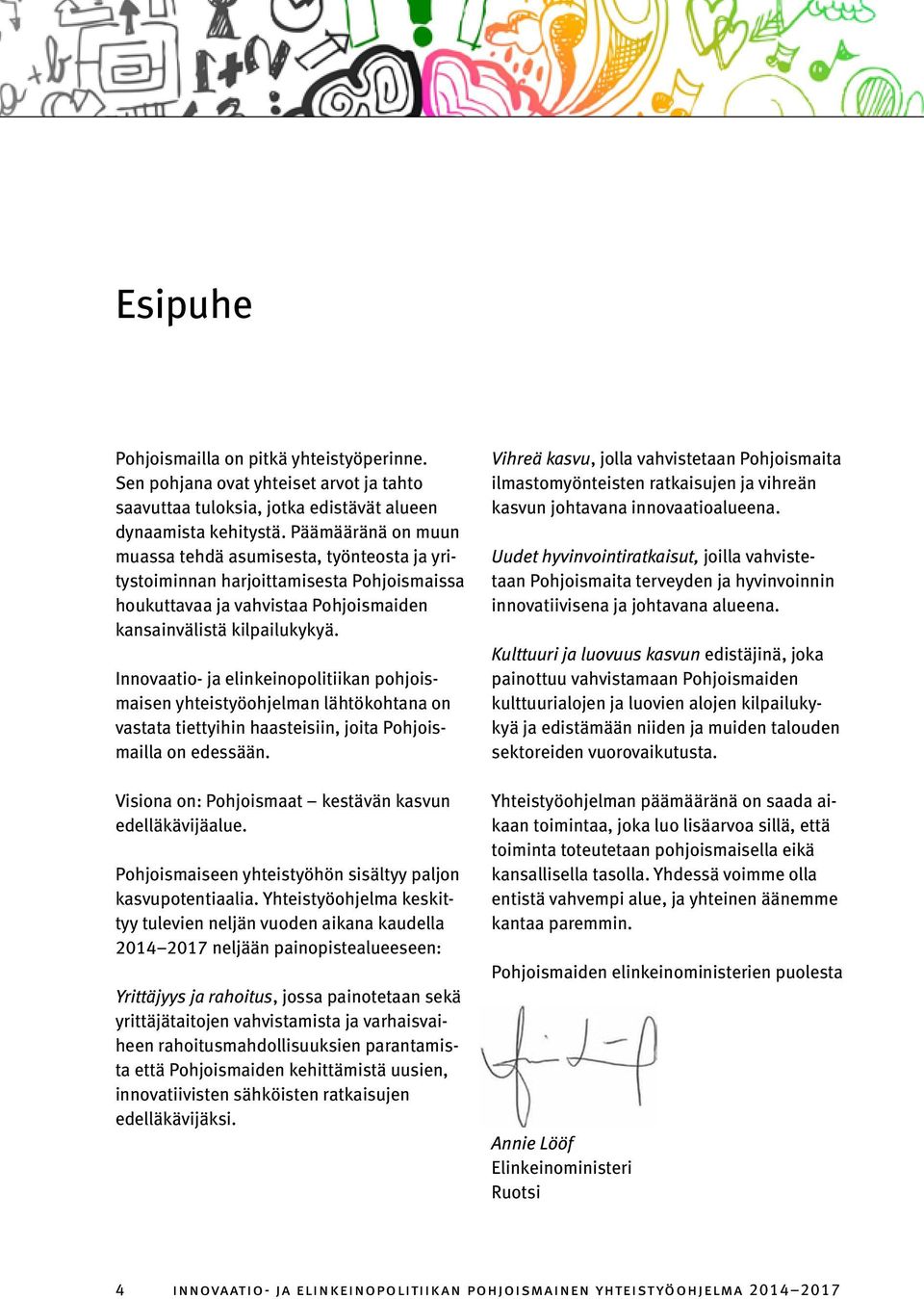 Innovaatio- ja elinkeinopolitiikan pohjoismaisen yhteistyöohjelman lähtökohtana on vastata tiettyihin haasteisiin, joita Pohjoismailla on edessään.